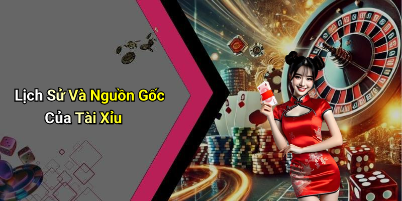 Lịch Sử Và Nguồn Gốc Của Tài Xỉu
