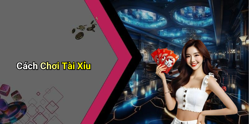 Cách Chơi Tài Xỉu