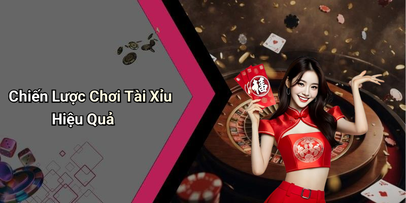 Chiến Lược Chơi Tài Xỉu Hiệu Quả