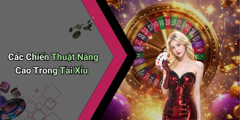 Các Chiến Thuật Nâng Cao Trong Tài Xỉu