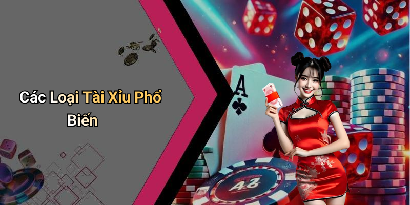 Các Loại Tài Xỉu Phổ Biến