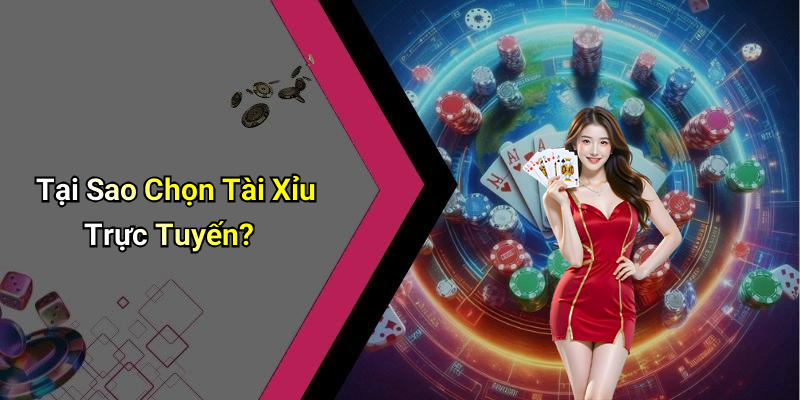 Tại Sao Chọn Tài Xỉu Trực Tuyến?