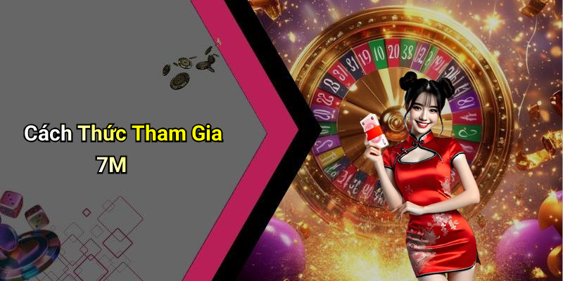 Cách Thức Tham Gia 7M