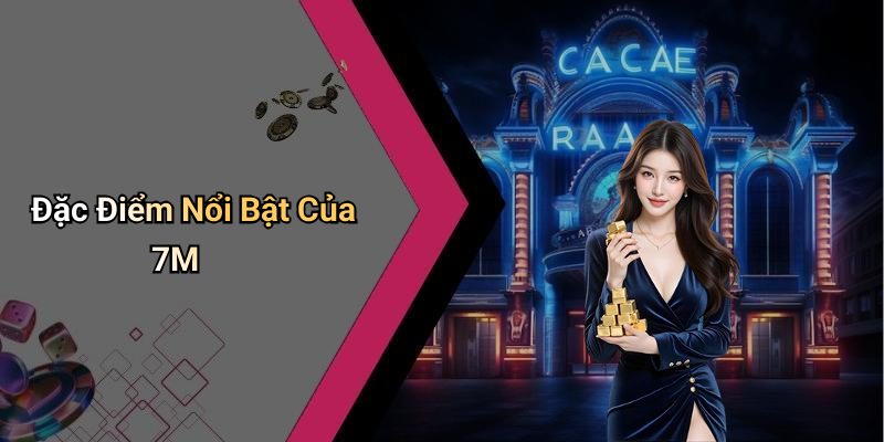 Đặc Điểm Nổi Bật Của 7M