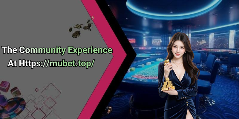 The Community Experience At Https://mubet.top/
