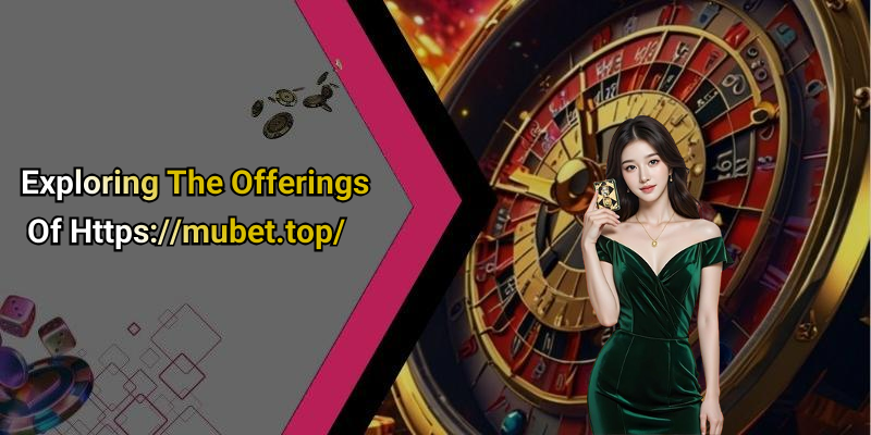 Exploring The Offerings Of Https://mubet.top/