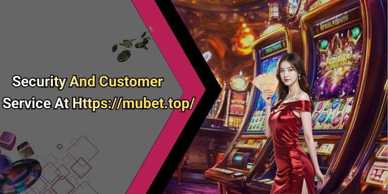 Security And Customer Service At Https://mubet.top/