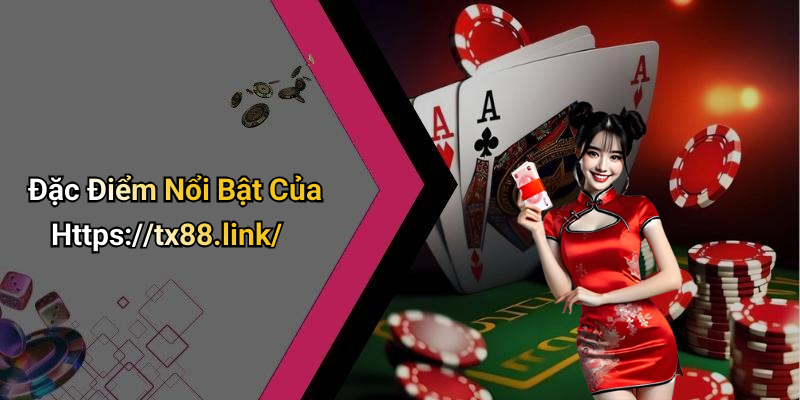 Đặc Điểm Nổi Bật Của Https://tx88.link/