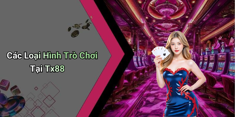 Các Loại Hình Trò Chơi Tại Tx88