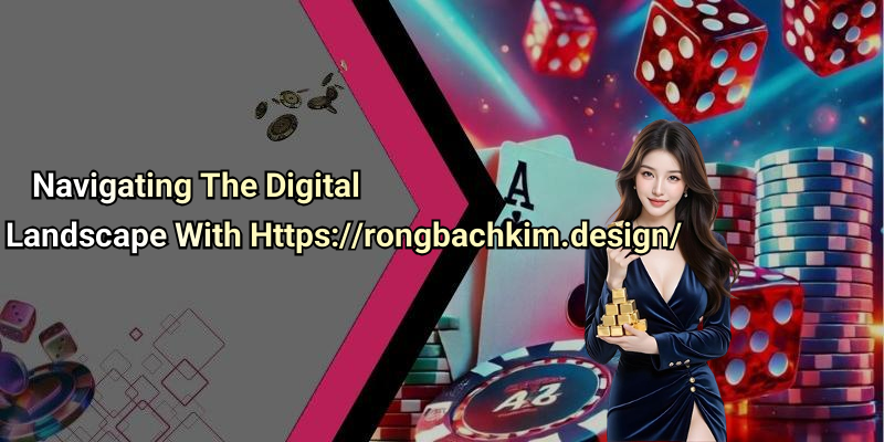 Navigating The Digital Landscape With Https://rongbachkim.design/