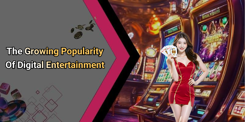 The Growing Popularity Of Digital Entertainment