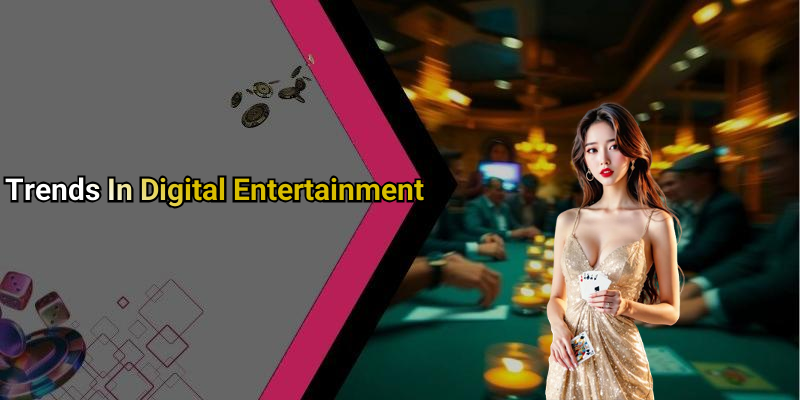 Trends In Digital Entertainment