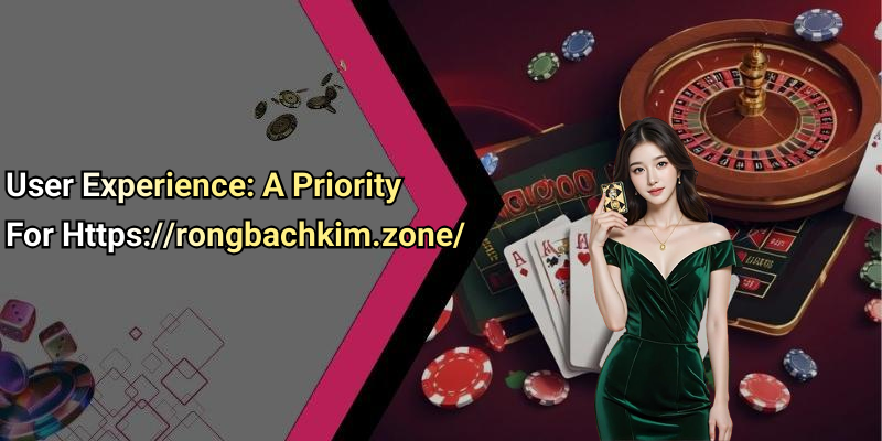 User Experience: A Priority For Https://rongbachkim.zone/