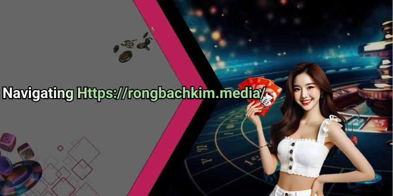 Navigating Https://rongbachkim.media/
