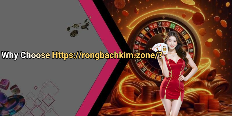 Why Choose Https://rongbachkim.zone/?