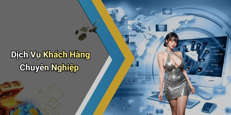 Dịch Vụ Khách Hàng Chuyên Nghiệp