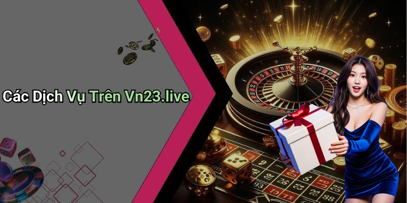 Các Dịch Vụ Trên Vn23.live