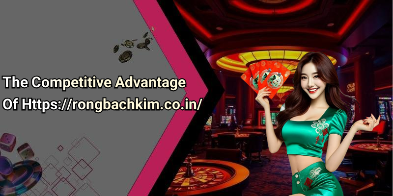 The Competitive Advantage Of Https://rongbachkim.co.in/