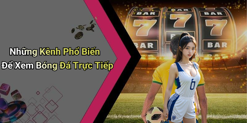 Những Kênh Phổ Biến Để Xem Bóng Đá Trực Tiếp