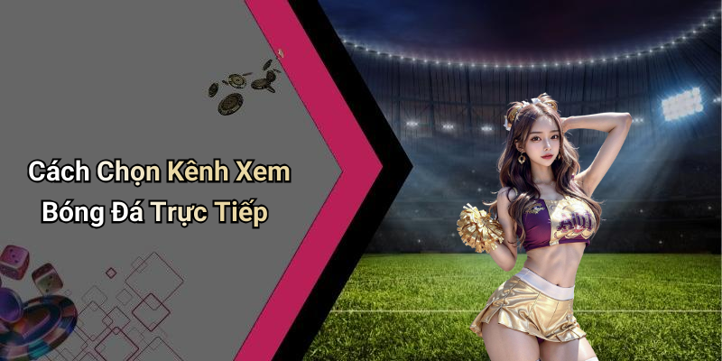 Cách Chọn Kênh Xem Bóng Đá Trực Tiếp