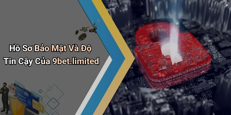 Hồ Sơ Bảo Mật Và Độ Tin Cậy Của 9bet.limited