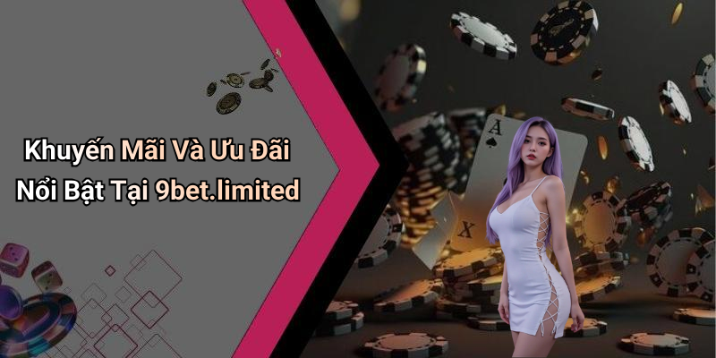 Khuyến Mãi Và Ưu Đãi Nổi Bật Tại 9bet.limited
