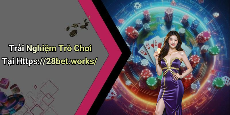 Trải Nghiệm Trò Chơi Tại Https://28bet.works/