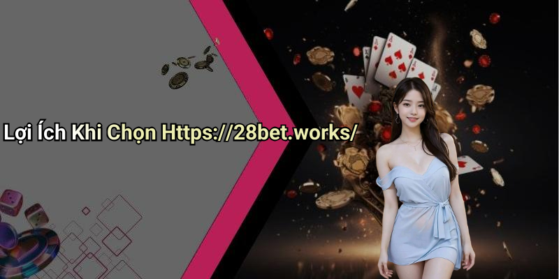 Lợi Ích Khi Chọn Https://28bet.works/