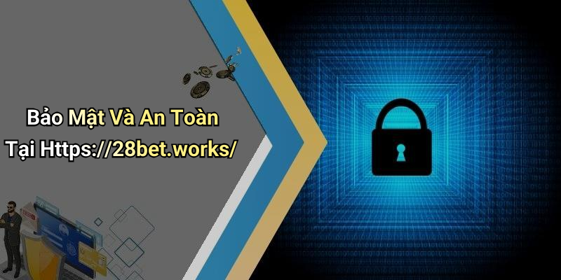 Bảo Mật Và An Toàn Tại Https://28bet.works/