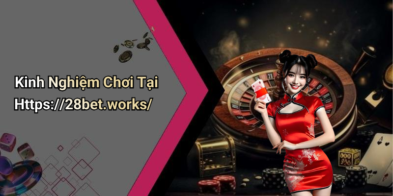 Kinh Nghiệm Chơi Tại Https://28bet.works/