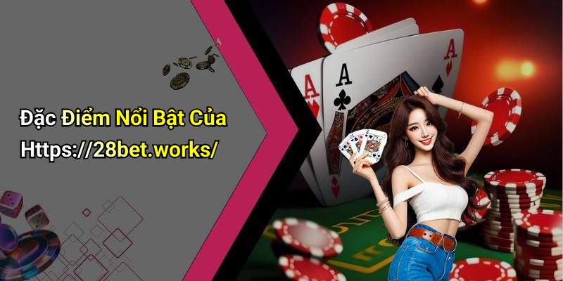 Đặc Điểm Nổi Bật Của Https://28bet.works/