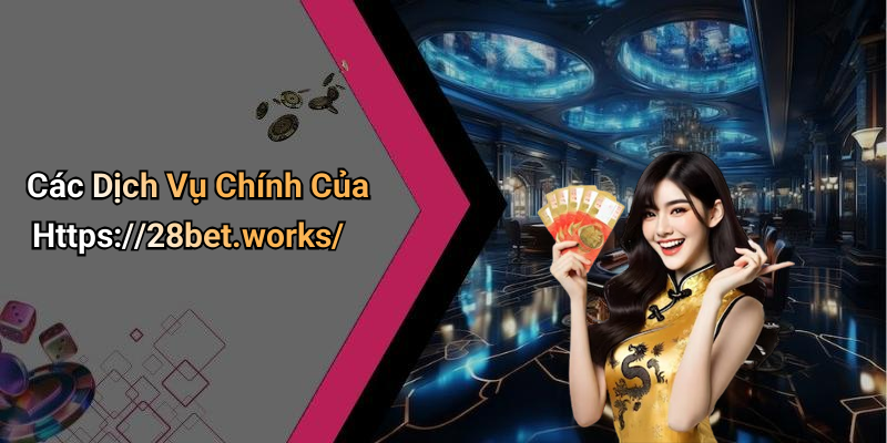 Các Dịch Vụ Chính Của Https://28bet.works/