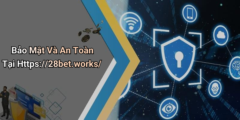 Bảo Mật Và An Toàn Tại Https://28bet.works/