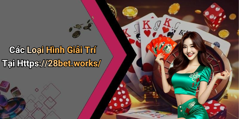 Các Loại Hình Giải Trí Tại Https://28bet.works/