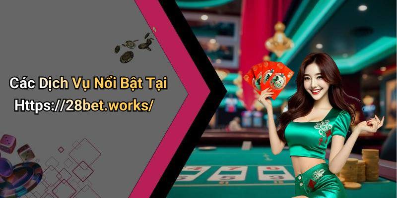 Các Dịch Vụ Nổi Bật Tại Https://28bet.works/
