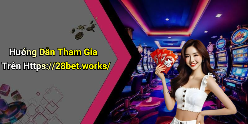 Hướng Dẫn Tham Gia Trên Https://28bet.works/