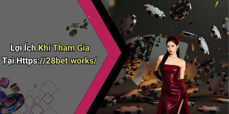 Lợi Ích Khi Tham Gia Tại Https://28bet.works/