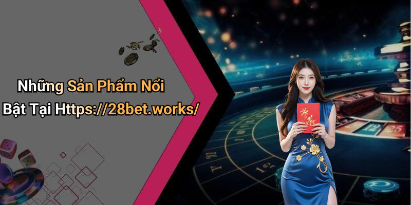Những Sản Phẩm Nổi Bật Tại Https://28bet.works/
