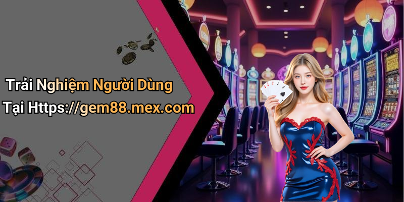 Trải Nghiệm Người Dùng Tại Https://gem88.mex.com