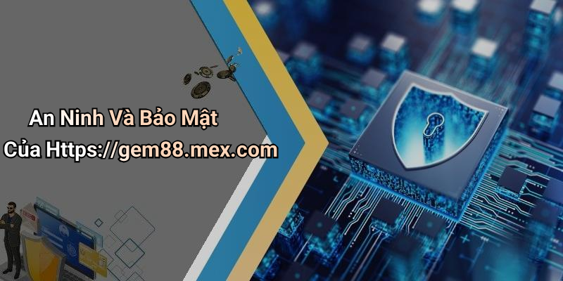 An Ninh Và Bảo Mật Của Https://gem88.mex.com
