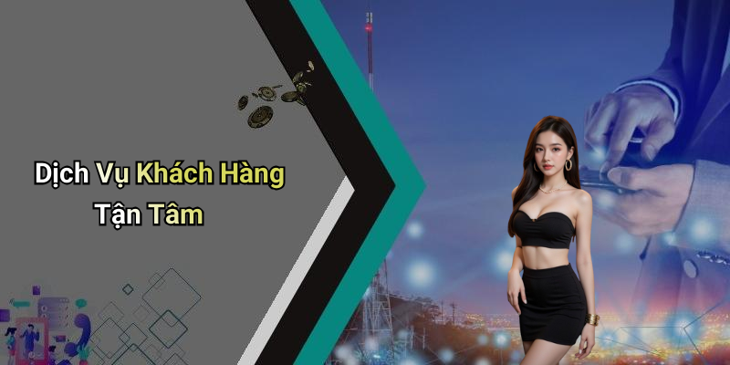 Dịch Vụ Khách Hàng Tận Tâm