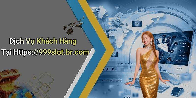 Dịch Vụ Khách Hàng Tại Https://999slot.br.com