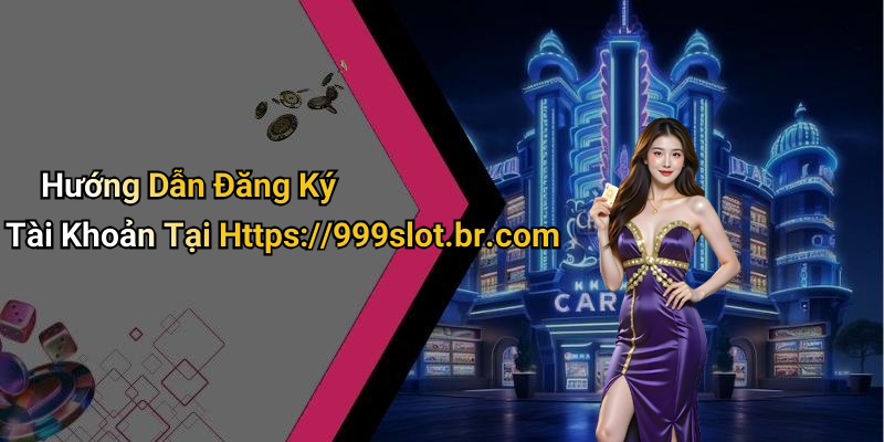 Hướng Dẫn Đăng Ký Tài Khoản Tại Https://999slot.br.com