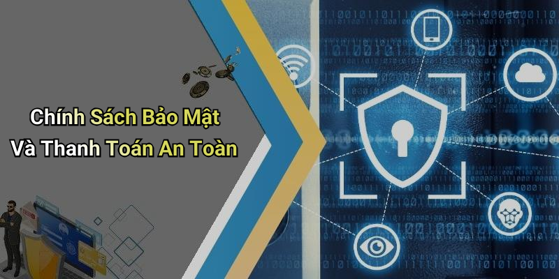 Chính Sách Bảo Mật Và Thanh Toán An Toàn
