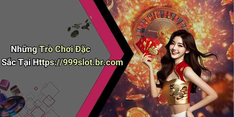 Những Trò Chơi Đặc Sắc Tại Https://999slot.br.com
