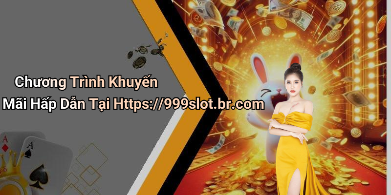 Chương Trình Khuyến Mãi Hấp Dẫn Tại Https://999slot.br.com