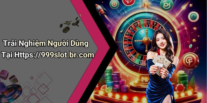 Trải Nghiệm Người Dùng Tại Https://999slot.br.com