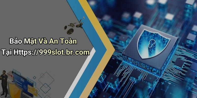 Bảo Mật Và An Toàn Tại Https://999slot.br.com