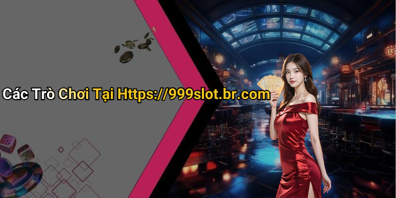 Các Trò Chơi Tại Https://999slot.br.com