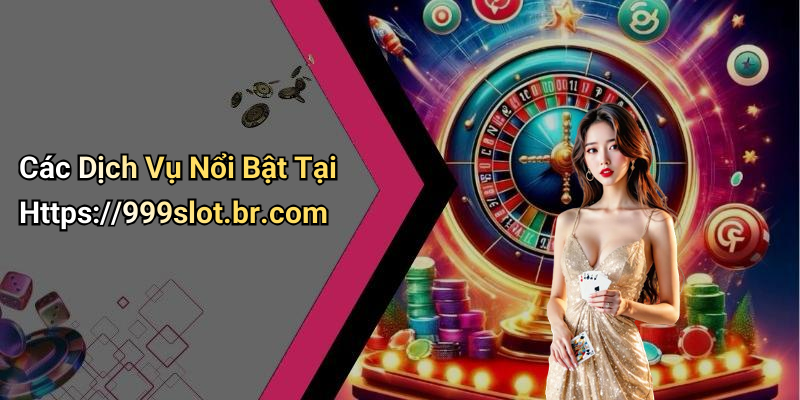Các Dịch Vụ Nổi Bật Tại Https://999slot.br.com